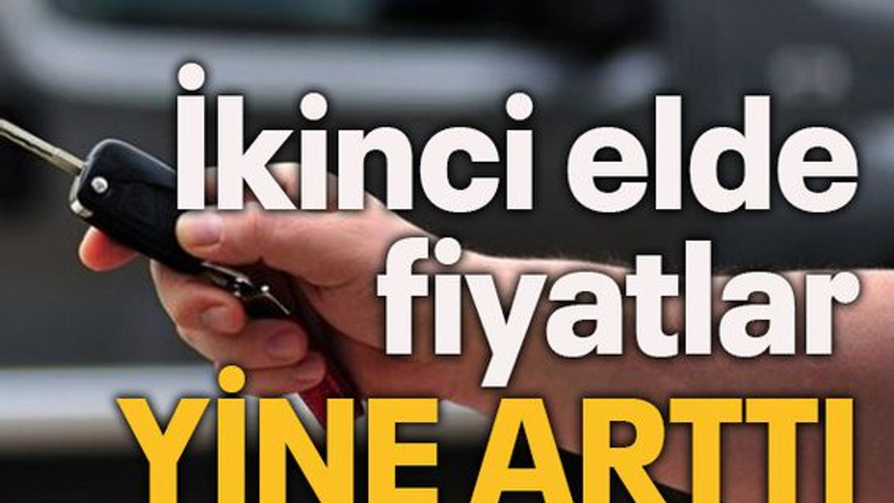 İkinci elde fiyatlar yine arttı